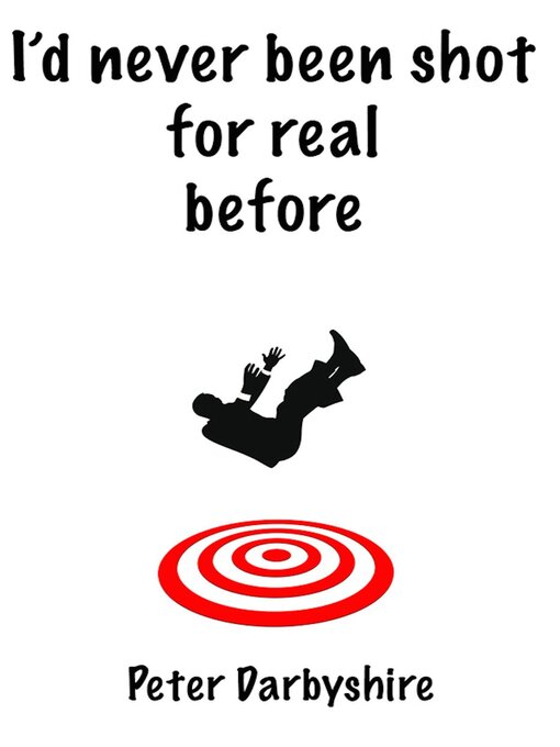 Title details for I'd Never Been Shot for Real Before by Peter Darbyshire - Available